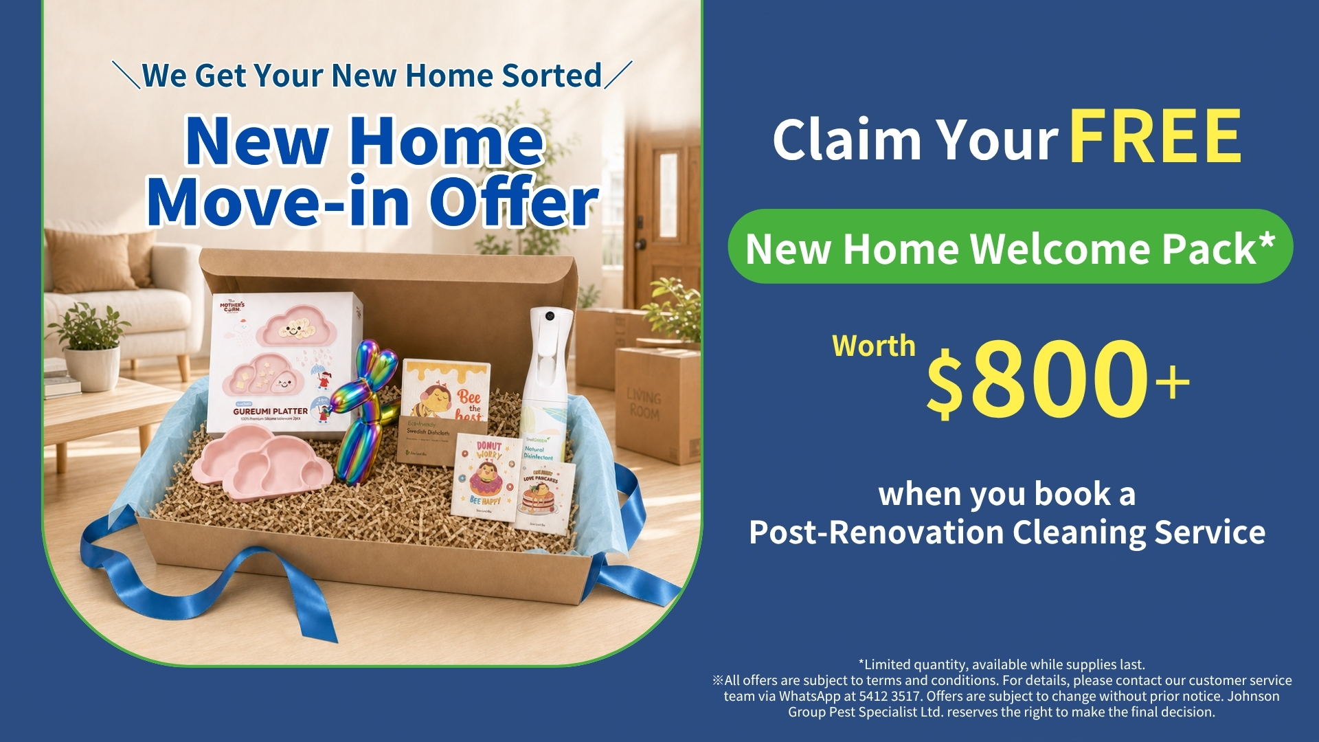 JG_New_Home_Move-in_Limited_Offer_1920x1080_EN New Home Move-in Limited Offer - From now on, customers who book Johnson Group Post-renovation Cleaning Service will receive a FREE New Move-in Gift Pack!
